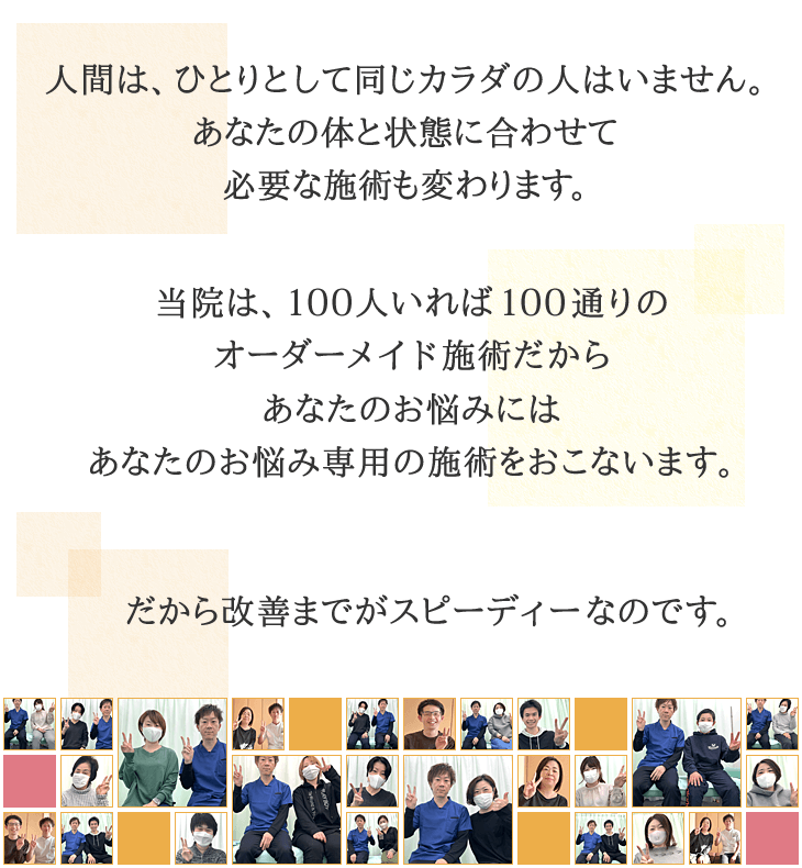100人いれば100通りのオーダーメイド施術だからあなたのお悩みにはあなたのお悩み専用の整体をおこないます