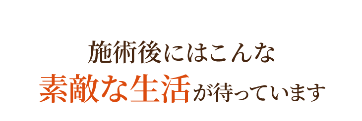 施術後にはこんな素敵な生活が待っています